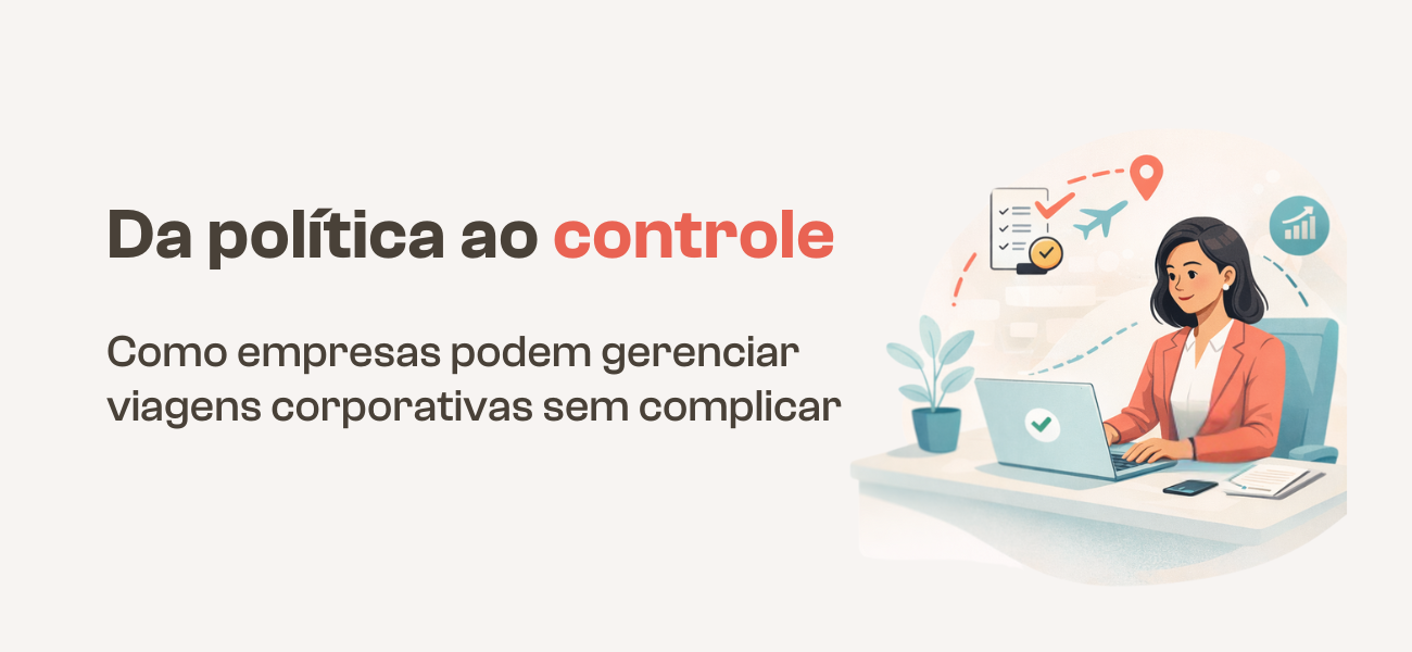 Da política ao controle Como empresas podem gerenciar viagens corporativas sem complicar