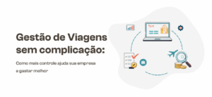 Gestão de Viagens sem complicação: como mais controle ajuda sua empresa a gastar melhor
